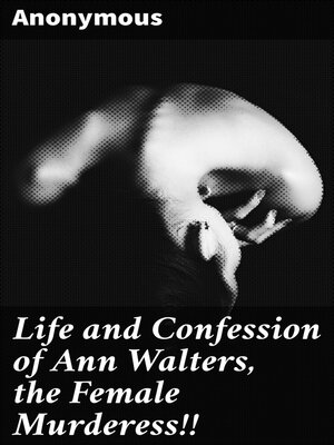 cover image of Life and Confession of Ann Walters, the Female Murderess!!